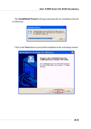 Page 115Intel  ICH5R Serial ATA RAID Introduction
B-15
The InstallShield Wizard will begin automatically for installation showed
as following:
Click on the Next button to proceed the installation in the welcoming window. 