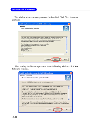 Page 116MS-6728 ATX Mainboard
B-16
After reading the license agreement in the following window, click Ye s
button to continue.
The window shows the components to be installed. Click Next button to
continue. 