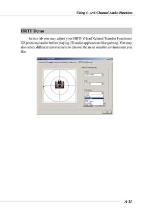 Page 93A-11
Using 4- or 6-Channel Audio Function
HRTF Demo
In this tab you may adjust your HRTF (Head Related Transfer Functions)
3D positional audio before playing 3D audio applications like gaming. You may
also select different environment to choose the most suitable environment you
like. 