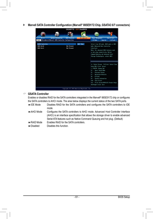 Page 61- 61 -
 &GSATA Controller
 Enables or disables RAID for the SATA controllers integrated in the Marvell®	88SE9172	 chip	or	configures	
the SATA controllers to AHCI mode. The area below displays the current status of the two SATA ports.
 IDE	Mode	 	 	
Disables	RAID	for	the	 SATA 	controllers	 and	configures	 the	SATA 	controllers	 to	IDE	
mode.
 AHCI	Mode		 	
Configures	the	SATA 	controllers	 to	AHCI	 mode.	 Advanced	 Host	Controller	 Interface	
(AHCI)	is	an	 interface	 specification	 that	allows...