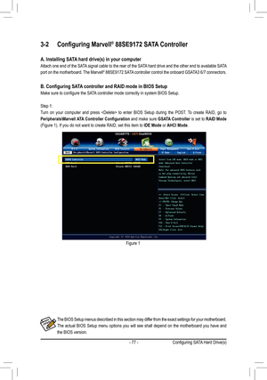 Page 77- 77 -
3-2	 Configuring	Marvell® 88SE9172 SATA Controller
A.	Installing	SATA	hard	drive(s)	in	your	computer
Attach one end of the SATA signal cable to the rear of the SATA hard drive and the other end to available SATA 
port on the motherboard. The Marvell® 88SE9172 SATA controller control the onboard GSATA3 6/7 connectors.
B.	Configuring	SATA 	controller	and	RAID	mode	in	BIOS	Setup
Make	sure	to	configure	the	SATA 	controller	mode	correctly	in	system	BIOS	Setup.
Step 1: 
Turn on your computer and press...