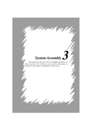 Page 39System Assembly
3-1This chapter provides you with the installation procedures of
Hetis barebone. It is useful for you to read the information of
mainboard setup before assembling the whole system.3 System Assembly 