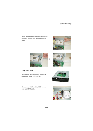 Page 51System Assembly
3-13 Insert the HDD tray into the chassis and
close the lever to lock the HDD tray in
place.
Using SATA HDD
Here shows how the cables should be
connected to the SATA HDD.Connect the SATA cable, HDD power
cord and HDD cable. 