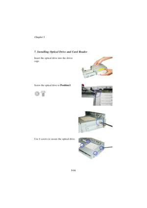 Page 52Chapter 3
3-14 7. Installing Optical Drive and Card Reader
Insert the optical drive into the drives
cage.
Screw the optical drive to Position I.
Use 4 screws to secure the optical drive. 