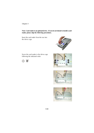 Page 56Chapter 3
3-18 Insert the card reader from the rear into
the drives cage.
Screw the card reader to the drives cage
following the indicated order.Note: Card reader is an optional device.  If you do not intend to install a card
reader, please skip the following procedures. 