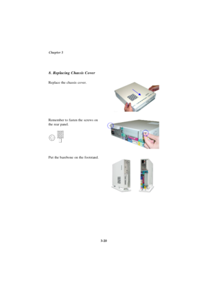 Page 58Chapter 3
3-20Remember to fasten the screws on
the rear panel. 8. Replacing Chassis Cover
Replace the chassis cover.Put the barebone on the footstand. 