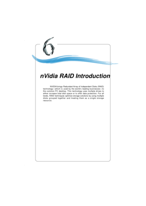 Page 1066-1 nVIDIA RAID IntroductionChapter 6. nVidia RAID In-
troductionNVIDIA brings Redundant Array of Independent Disks (RAID)
technology—which is used by the world’s leading businesses—to
the common PC desktop. This technology uses multiple drives to
either increase total disk space or to offer data protection. For all
levels, RAID techniques optimize storage solutions by using multiple
disks grouped together and treating them as a single storage
resource. nVidia RAID Introduction 