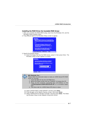 Page 1126-7 nVIDIA RAID IntroductionInstalling the RAID Driver (for bootable RAID Array)
1. After you complete the RAID BIOS setup, boot from the Windows CD, and the
Windows Setup program starts.
2. Press F6 and wait for the Windows Setup screen to appear.
3. Specify the NVIDIA drivers:
(1)Insert the floppy that has the RAID driver, press S, then press Enter. The
Windows Setup screen appears as below:MSI Reminds You...
Please follow the instruction below to make an nVIDIA Serial ATA RAID
driver for yourself....