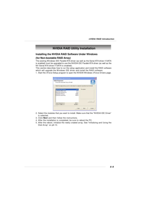 Page 1146-9 nVIDIA RAID IntroductionNVIDIA RAID Utility Installation
Installing the NVIDIA RAID Software Under Windows
(for Non-bootable RAID Array)
The existing Windows IDE Parallel ATA driver (as well as the Serial ATA driver if SATA
is enabled) must be upgraded to use the NVIDIA IDE Parallel ATA driver (as well as the
NV Serial ATA driver if SATA is enabled).
This section describes how to run the setup application and install the RAID software
which will upgrade the Windows IDE driver and install the RAID...