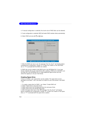 Page 1337-6MS-7100 ATX Mainboard
4. If manual configuration is selected, the chunk size of RAID Sets can be selected.
5. If auto configuration is selected, BIOS will select RAID member drives automatically.
6. Select RAID set size with    and    keys.7. After the RAID set size is set, the message “Are You Sure?” will display before
completing the configuration. Answer “N” to abort the creation of the new RAID
set, or “Y” to proceed with the RAID set creation.
8. RAID sets can be created in both BIOS and in the...