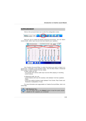 Page 975-9 Introduction to Creative sound BlasterSURROUND MIXER
Click on the surround mixer icon to enter the configuration screen.
Here you can to create the perfect listening environment. You can adjust
volume levels, select input sources and even balance your speakers.Use Creative Surround Mixer to select the device you wish to listen to or
record from. It operates in two possible modes. Click the Basic Mode or Advanced
Mode button to switch between the two modes:
In Basic mode, you can:
- mix sounds from...