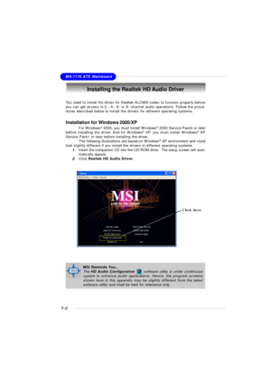 Page 1237-2MS-7176 ATX MainboardInstalling the Realtek HD Audio Driver
You need to install the driver for Realtek ALC880 codec to function properly before
you can get access to 2-, 4-, 6- or 8- channel audio operations. Follow the proce-
dures described below to install the drivers for different operating systems.
Installation for Windows 2000/XP
For Windows®
 2000, you must install Windows®
 2000 Service Pack4 or later
before installing the driver. And for Windows®
 XP, you must install Windows®
 XP
Service...