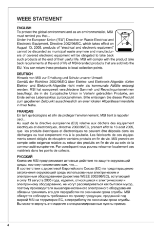 Page 4
4

Weee StateMent 
enGLiSH
to protect the global environment and as an environmentalist, MSi 
must remind you that...
under the european union (“eu”)  directive on Waste  electrical and 
electronic  equipment,  directive  2002/96/eC,  which  takes  effect  on 
august  ,  2005,  products  of  “electrical  and  electronic  equipment” 
cannot be discarded as municipal waste anymore and manufactur-ers  of  covered  electronic  equipment  will  be  obligated  to  take  back 
such products at the...