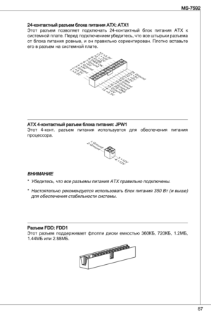 Page 87
87
MS-7592

24-контактный разъем блока питания atX: atX
Этот  разъем  позволяет  подключать  24-контактный  блок  питания atX  к 
системной плате.  перед подключением убедитесь, что все штырьки разъема 
от  блока  питания  ровные,  и  он  правильно  сориентирован.  плотно  вставьте 
его в разъем на системной плате.
1 3 . + 3 . 3V
1 . + 3 . 3V
1 4 . - 1 2 V
2 . + 3 . 3V
1 5 . G r o u n d
3. G r o u n d
1 6 . P S - O N
#
4 . + 5V
1 7 . G r o u n d
5. G r o u n d
1 8 . G r o u n d
6 . + 5V
1 9 . G r o...