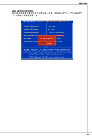 Page 167
67
MS-7599

Load optimized defaults
Bio Sの設定値を工場出荷時の状態に戻します。安定性とパフォーマンスのバラ
ンスの取れた初期設定値です。 