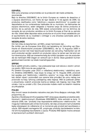 Page 5
5
MS-7599

eSPaÑoL
MSi como empresa comprometida con la protección del medio ambiente, 
recomienda:
Bajo  la  directiva  2002/96/eC  de  la unión europea  en  materia  de  desechos  y/
o  equipos  electrónicos,  con  fecha  de  rigor  desde  el    de  agosto  de  2005,  los 
productos  clasificados  como  “eléctricos  y  equipos  electrónicos”  no  pueden  ser depositados  en  los  contenedores  habituales  de  su  municipio,  los  fabricantes  de equipos  electrónicos,  están  obligados  a...