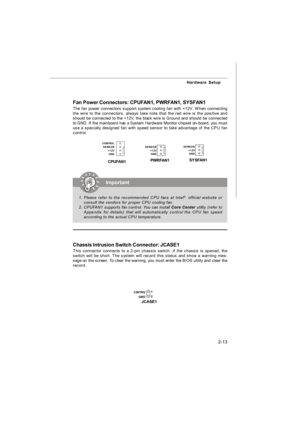 Page 282-13 Hardware Setup
Fan Power Connectors: CPUFAN1, PWRFAN1, SYSFAN1
The fan power connectors support system cooling fan with +12V. When connecting
the wire to the connectors, always take note that the red wire is the positive and
should be connected to the +12V, the black wire is Ground and should be connected
to GND. If the mainboard has a System Hardware Monitor chipset on-board, you must
use a specially designed fan with speed sensor to take advantage of the CPU fan
control.
CPUFAN1 SENSOR
+12V...