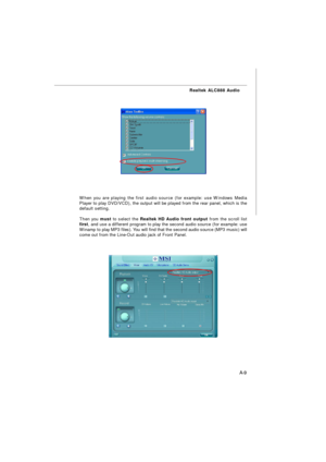 Page 67A-9 Realtek ALC888 Audio
When you are playing the first audio source (for example: use Windows Media
Player to play DVD/VCD), the output will be played from the rear panel, which is the
default setting.
Then you must to select the Realtek HD Audio front output from the scroll list
first, and use a different program to play the second audio source (for example: use
Winamp to play MP3 files). You will find that the second audio source (MP3 music) will
come out from the Line-Out audio jack of Front Panel. 