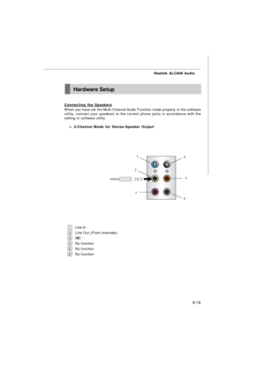 Page 77A-19 Realtek ALC888 Audio
Connecting the SpeakersWhen you have set the Multi-Channel Audio Function mode properly in the software
utility, connect your speakers to the correct phone jacks in accordance with the
setting in software utility.
n 2-Channel Mode for Stereo-Speaker Output
1Line In
2Line Out (Front channels)
3MIC
4No function
5No function
6No functionHardware Setup31
26 4
5 