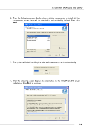 Page 1327-3
Installation of Drivers and Utility
2. Then the following screen displays the available components to install. All the
components shown here will be selected to be installed by default. Then click
Next.
3. The system will start installing the selected driver components automatically.
4. Then the following screen displays the information for the NVIDIA IDE SW Driver
installation. Click Next to continue. 