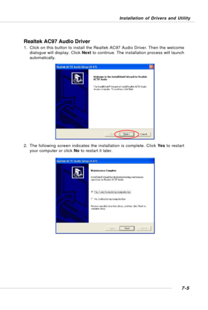 Page 1347-5
Installation of Drivers and Utility
Realtek AC97 Audio Driver
1. Click on this button to install the Realtek AC97 Audio Driver. Then the welcome
dialogue will display. Click Next to continue. The installation process will launch
automatically.
2. The following screen indicates the installation is complete. Click Yes to restart
your computer or click No to restart it later. 