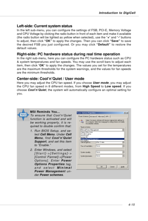 Page 85Introduction to DigiCell
4-15
Left-side: Current system status
In the left sub-menu, you can configure the settings of FSB, PCI-E, Memory Voltage
and CPU Voltage by clicking the radio button in front of each item and make it available
(the radio button will be lighted as yellow when selected), use the “+” and “-” buttons
to adjust, then click “OK” to apply the changes. Then you can click “Save” to save
the desired FSB you just configured. Or you may click “Default” to restore the
default values....