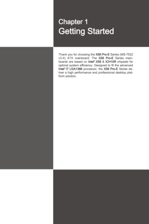 Page 11
1-1-1
Thank you for choosng the 
X58 Pro-E
 Seres (MS-7522 
v3.X)  ATX  manboard.  The X58  Pro-E   Seres  man-boards  are  based  on Intel® X58  & ICH10R  chpsets  for 
optmal  system  efficency.  Desgned  to  fit  the  advanced 
Intel® 7  LGA1366 processor,  the X58  Pro-E   Seres  de-
lver  a  hgh  performance  and  professonal  desktop  plat-
form soluton.
Chapter 1
Gettng Started 