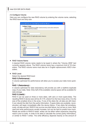 Page 120
C-18
Intel ICH10R SATA RAID▍MS-7522
Intel ICH10R SATA RAID▍MS-7522

(1) Configure Volume
Here you can configure the new RAID volume by enterng the volume name, selectng 
the RAID level and strp sze.
RAID Volume Name:  
A  desred  RAID  volume  name  needs  to  be  typed n  where  the  “Volume_0000”  text 
currently appears above. The RAID volume name has a maxmum lmt of 16 char
-
acters.  The  RAID  volume  name  must  also  be  n  Englsh...