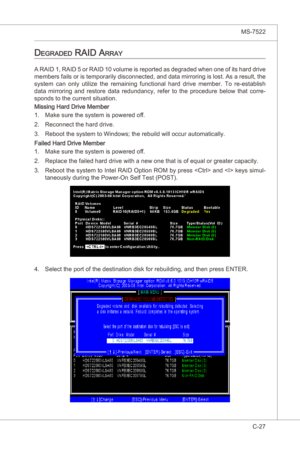 Page 129
Intel ICH10R SATA RAID▍MS-7522

C-27
Intel ICH10R SATA RAID▍MS-7522

degraded raid array
A RAID 1, RAID 5 or RAID 10 volume s reported as degraded when one of ts hard drve 
members fals or  s temporarly dsconnected, and data mrrorng  s lost. As a result, the 
system  can  only  utlze  the  remanng  functonal  hard  drve  member.  To  re-establsh 
data  mrrorng  and  restore  data  redundancy,  refer  to  the...