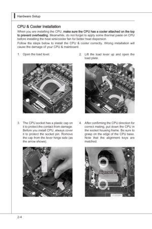 Page 20
2-4
Hardware Setup▍MS-7522
Hardware Setup▍MS-7522

CPU & Cooler Installaton
When you are nstallng the CPU, make sure the CPU has a cooler attached on the top to prevent overheatng . Meanwhle, do not forget to apply some thermal paste on CPU 
before nstallng the heat snk/cooler fan for better heat dsperson. 
Follow  the  steps  below  to  nstall  the  CPU  &  cooler  correctly.  Wrong  nstallaton  wll 
cause the damage of your CPU &...