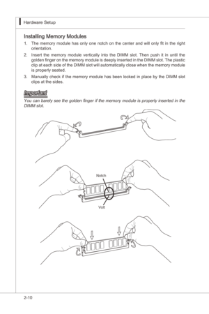 Page 26
2-10
Hardware Setup▍MS-7522
Hardware Setup▍MS-7522

Installng Memory Modules
The  memory  module  has  only  one  notch  on  the  center  and  wll  only  fit n  the  rght 
orentaton.
Insert  the  memory  module  vertcally  nto  the  DIMM  slot.  Then  push t n  untl  the 
golden finger on the memory module  s deeply nserted n the DIMM slot. The plastc 
clp at each sde of the DIMM slot wll automatcally close...