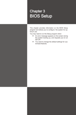 Page 43
2-3-1
Ths  chapter  provdes 
nformaton  on  the  BIOS  Setup 
program and allows you to configure  the system for op-
tmum use.
You may need to run the Setup program when:
An error message appears on the screen durng 
the  system  bootng  up,  and  requests  you  to  run 
SETUP.
You want to change the default settngs for cus
-
tomzed features.
■
■
Chapter 3
BIOS Setup 