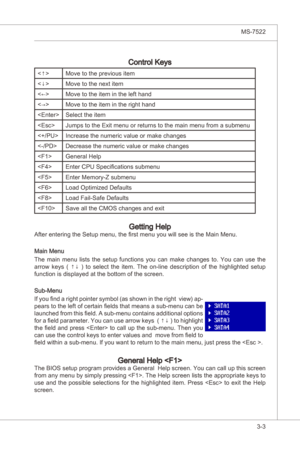 Page 45
BIOS Setup▍MS-7522

3-3
BIOS Setup▍MS-7522

Control Keys
Move to the prevous tem
Move to the next tem
Move to the tem n the left hand
Move to the tem n the rght hand
Select the tem
Jumps to the Ext menu or returns to the man menu from a submenu
Increase the numerc value or make changes
Decrease the numerc value or make changes
General Help
Enter CPU Specficatons submenu
Enter Memory-Z submenu
Load Optmzed Defaults
Load...