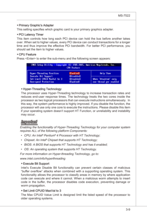 Page 51
BIOS Setup▍MS-7522

3-9
BIOS Setup▍MS-7522

Prmary Graphc’s Adapter
Ths settng specfies whch graphc card s your prmary graphcs adapter.
PCI Latency Tmer
Ths  tem  controls  how  long  each  PCI  devce  can  hold  the  bus  before  another  takes 
over. When set to hgher values, every PCI devce can conduct transactons for a longer 
tme  and  thus  mprove  the  effectve  PCI  bandwdth.  For  better...