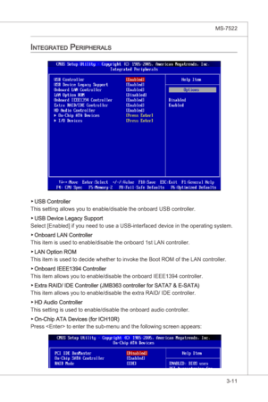 Page 53
BIOS Setup▍MS-7522

3-11
BIOS Setup▍MS-7522

integrated peripheraLS
USB Controller
Ths settng allows you to enable/dsable the onboard USB controller.
USB Devce Legacy Support
Select [Enabled] f you need to use a USB-nterfaced devce n the operatng system. 
Onboard LAN Controller
Ths tem s used to enable/dsable the onboard 1st LAN controller.
LAN Opton ROM
Ths tem s used to decde whether to nvoke the Boot ROM of...