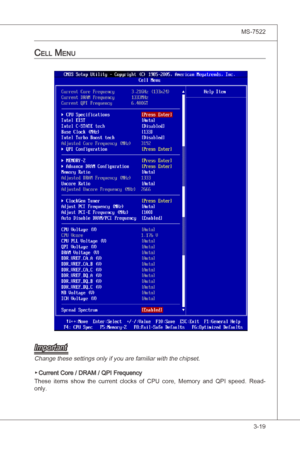 Page 61
BIOS Setup▍MS-7522

3-19
BIOS Setup▍MS-7522

ceLL Menu
Important
Change these settngs only f you are famlar wth the chpset.
Current Core / DRAM / QPI Frequency 
These  tems  show  the  current  clocks  of  CPU  core,  Memory  and  QPI  speed.  Read-
only.
▶ 