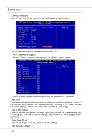 Page 62
3-20
BIOS Setup▍MS-7522
BIOS Setup▍MS-7522

CPU Specficatons
Press  to enter the sub-menu and the followng screen appears. ▶
Ths sub-menu dsplays the nformatons of nstalled CPU.
CPU Technology Support
Press  to enter the sub-menu and the followng screen appears.▶
Ths sub-menu dsplays the technologes that the nstalled CPU supported.
Intel EIST
The Enhanced Intel SpeedStep technology allows you to set the performance level of 
the...