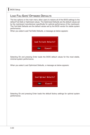 Page 72
3-30
BIOS Setup▍MS-7522
Load faiL-Safe/ optiMized defauLtS
The two optons on the man menu allow users to restore all of the BIOS settngs to the 
default Fal-Safe or Optmzed values. The Optmzed Defaults are the default values set 
by the manboard manufacturer specfically for optmal performance of the manboard. 
The Fal-Safe Defaults are the default values set by the BIOS vendor for stable system 
performance.
When you select Load...