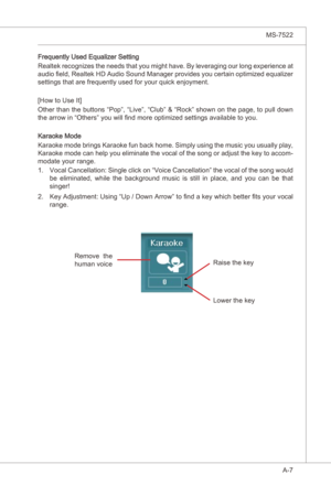 Page 79
A-7
MS-7522

Frequently Used Equalzer Settng
Realtek recognzes the needs that you mght have. By leveragng our long experence at 
audo field, Realtek HD Audo Sound Manager provdes you certan optmzed equalzer 
settngs that are frequently used for your quck enjoyment.
[How to Use It]
Other than the buttons “Pop”, “Lve”, “Club” & “Rock” shown on the page, to pull down 
the arrow n “Others” you wll find more...