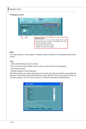 Page 82
A-10
Realtek Audo▍

Playback control
Playback devceThs  functon s  to  let  you  freely  decde  whch  ports 
to  output  the  sound.  And  ths  s  essental  when  mult-
streamng playback enabled.
- Realtek HD Audo Rear Output
- Realtek HD Audo Front Output
Tool    Mute
Mute
You may choose to mute sngle or multple volume controls or to completely mute sound 
output. 
Tool
- Show the followng volume controls
Ths...