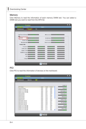 Page 98
B-4
Overclockng Center▍MS-7522
Overclockng Center▍MS-7522

Memory
Clck  Memory  to  read  the nformaton  of  each  memory  DIMM  slot.  You  can  select  a 
DIMM slot you want to read from the SPD lst.
PCI
Clck PCI to read the nformaton of devces on the manboard. 