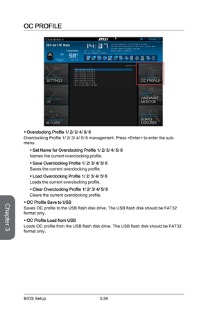 Page 84
Chapter 3
3-26BIOS Setup

OC PROFILE
Overclocking Profile 1/ 2/ 3/ 4/ 5/ 6
Overclocking Profile 1/ 2/ 3/ 4/ 5/ 6 management. Press  to enter the sub-menu.
Set Name for Overclocking Profile 1/ 2/ 3/ 4/ 5/ 6
Names the current overclocking profile. 
Save Overclocking Profile 1/ 2/ 3/ 4/ 5/ 6
Saves the current overclocking profile.
Load Overclocking Profile 1/ 2/ 3/ 4/ 5/ 6
Loads the current overclocking profile.
Clear Overclocking Profile 1/ 2/ 3/ 4/ 5/ 6
Clears the current overclocking profile.
OC Profile...