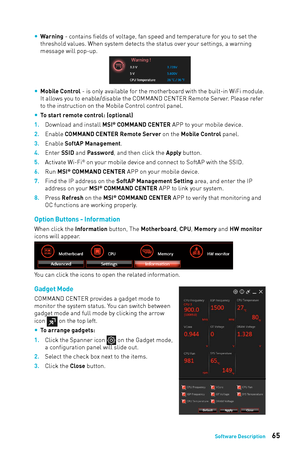 Page 6565Software Description
 
y Warning - contains fields of voltage, fan speed and temperature for you to set the 
threshold values. When system detects the status over your settings, a warning 
message will pop-up.
 
y Mobile Control - is only available for the motherboard with the built-in WiFi module. 
It allows you to enable/disable the COMMAND CENTER Remote Server. Please refer 
to the instruction on the Mobile Control control panel.
 
y To start remote control: (optional)
1.
 
Do
 wnload and install...