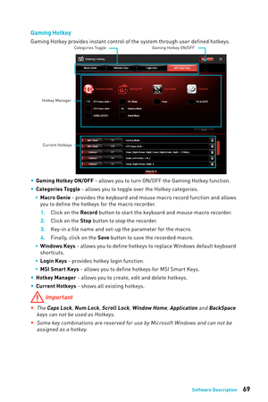 Page 6969Software Description
Gaming Hotkey
Gaming Hotkey provides instant control of the system through user defined hotkeys.Categories Toggle
Hotkey Manager Current Hotkeys Gaming Hotkey ON/OFF
 
y Gaming Hotkey ON/OFF - allows you to turn ON/OFF the Gaming Hotkey function.
 
y Categories Toggle - allows you to toggle over the Hotkey categories.
 
ƒ Macro Genie - provides the keyboard and mouse macro record function and allows 
you to define the hotkeys for the macro recorder.  
1.
 
Click on the...