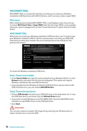 Page 7474Software Description
MSI SMART TOOL
MSI SMART TOOL is a convenient tool that can help you to create your Windows 
installation USB flash drive with USB 3.0 drivers, and it can also creat\кe a super RAID.
Main menu
After installing and activating MSI SMART TOOL, it will display a main menu for you 
to choose Win7 Smart Tool or Super RAID. Note that the Super RAID is only available 
when your system equipped with at least 3 hard-disk drives (1 system disk and 2 data 
disks).
WIN7 SMART TOOL
Before you...