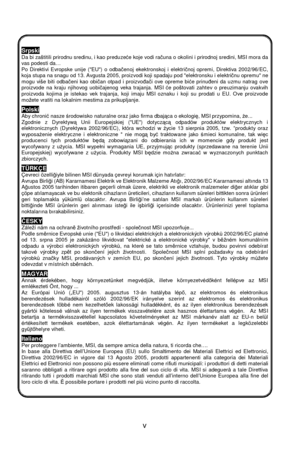 Page 5 
v  
 
 
 Srpski 
Da bi zaštitili prirodnu sredinu, i kao preduzeće koje vodi računa o okolini i prirodnoj sredini, MSI mora da 
vas podesti da… 
Po Direktivi Evropske unije (EU) o odbačenoj ekektronskoj i električnoj opremi, Direktiva 2002/96/EC, 
koja stupa na snagu od 13. Avgusta 2005, proizvodi koji spadaju pod elektronsku i električnu opremu ne 
mogu više biti odbačeni kao običan otpad i proizvođači ove opreme biće prinuđeni da uzmu natrag ove 
proizvode na kraju njihovog uobičajenog veka trajanja....