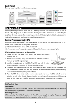 Page 10 
4 Gold arrowCorrect CPUplacementBack Panel 
The rear panel provides the following connectors:  
 
 Hardware Setup 
This chapter tells you how to install the CPU, memory modules, and expansion cards, as well as 
how to setup the jumpers on the mainboard. It also provides the instructions on connecting the 
peripheral devices, such as the mouse, keyboard, etc. While doing the installation, be careful in 
holding the components and follow the installation procedures. 
 Central Processing Unit: CPU 
The...