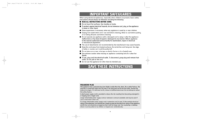 Page 2When using electrical appliances, especially when children are present, basic safety
precautions should always be followed, including the following:
nREAD ALL INSTRUCTIONS BEFORE USING.
nDo not touch hot surfaces. Use handles or knobs.
nTo protect against electrical hazards, do not immerse cord, plug, or the appliance 
in water or other liquid.
nClose supervision is necessary when any appliance is used by or near children.
nUnplug from outlet when not in use and before cleaning. Allow to cool before...
