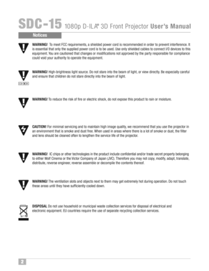 Page 3SDC �1\b10 80p D�ILA®3D Fro ntProjector UserÕsManual
WARNI NG!To meet FCCrequirements, ashi eld ed pow er cord is recom mendedinord ertopreven tin terfere nce\f It
is ess ential that only thesuppli edpower cord is to be us ed\f Use onlysh iel ded cab les to conn ectI/O devi cestothis
equipmen t\fYou arecauti oned that changes ormodi fica tion snot ap prov edby th e part yres pon sible forcom plia nc e
cou ld void your authorit yto operat ethe equi pment\f
WARNI NG!High�bright nesslight source...