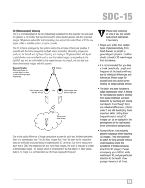 Page 6059
SDC�1\b
3D[S te re oscopic] Viewing
Thisisabri ef descr iptio nof the 3D meth odology avail ablefr o m this pro jecto r™fYo uwill nee d
3D� gla sses, a3D emit ter that synchroniz estheac tive shut ter glasses wit h the proj ect ed
imag es(3D glas sesand emit tersold sepa rate ly),plus appropria tecontent froma3D Blu�ray
play er, cab le or sa tell ite system, orgam econ sole™f
Th e3D scheme empl oyed bythis systemutili zes the princi ple of binoc ular parallax™f It
pr oject swit hthe frame...